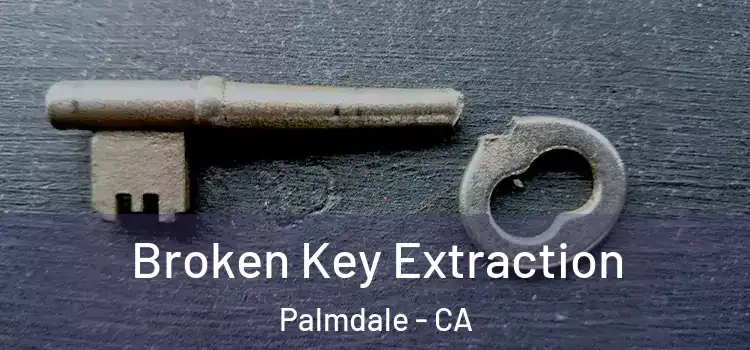 Broken Key Extraction Palmdale - CA