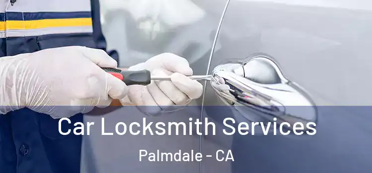 Car Locksmith Services Palmdale - CA