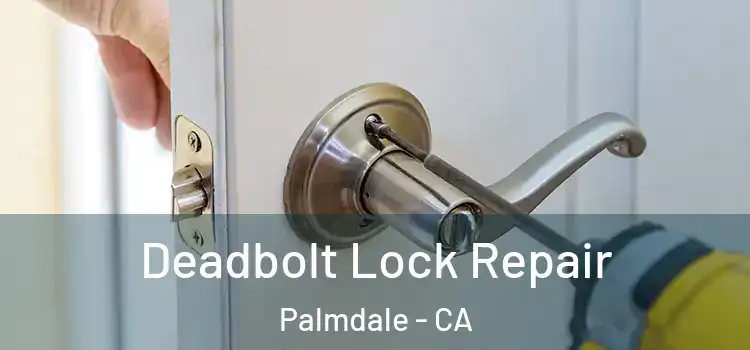 Deadbolt Lock Repair Palmdale - CA