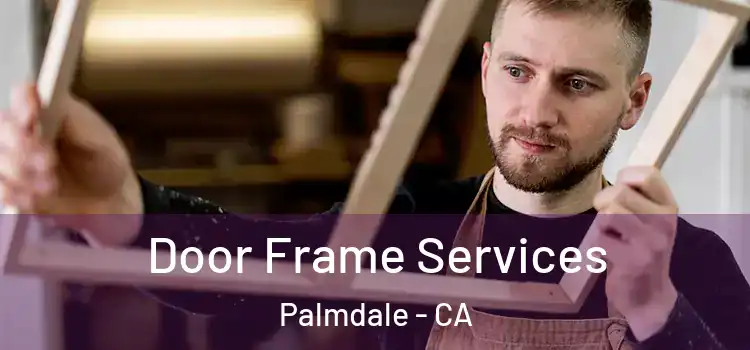 Door Frame Services Palmdale - CA